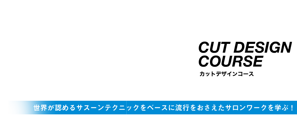 カットデザインコース|世界が認めるサスーンテクニックをベースに流行をおさえたサロンワークを学ぶ!